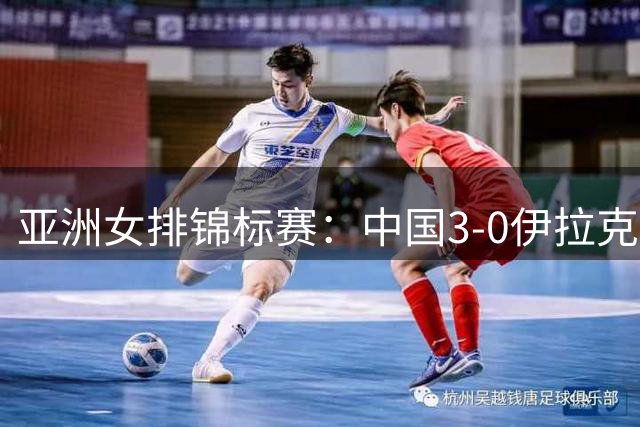 亚洲女排锦标赛：中国3-0伊拉克，收获开门红