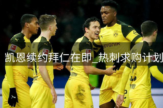 凯恩续约拜仁在即 热刺求购计划恐落空