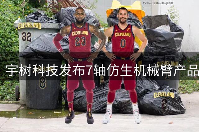 宇树科技发布7轴仿生机械臂产品 售价不到万元
