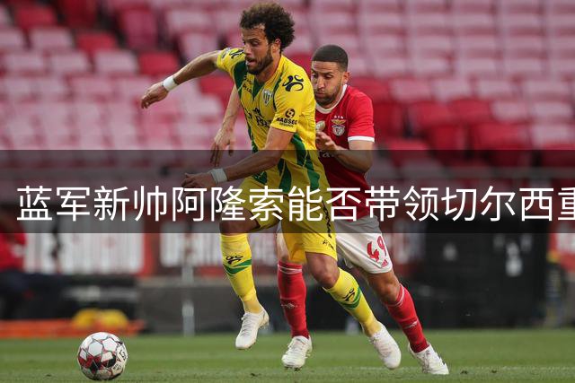 蓝军新帅阿隆索能否带领切尔西重返英超前列？