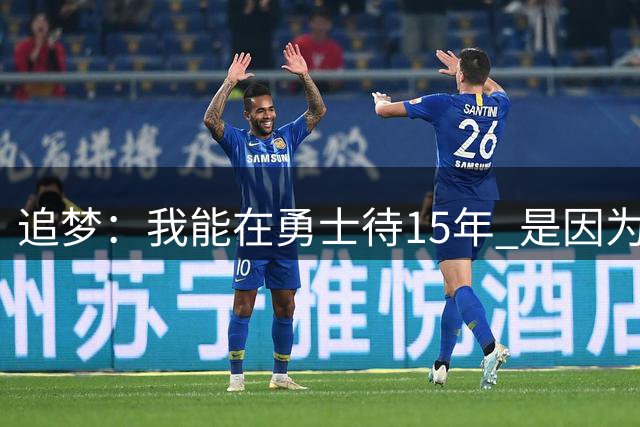 追梦：我能在勇士待15年 是因为我从未在续约时向球队过度施压